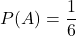 P(A)=\displaystyle \frac{1}{6}