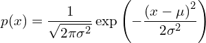  \displaystyle p(x)=\frac{1}{\sqrt{2\pi\sigma^2}}\exp \left(- \frac{ \left( x - \mu \right) ^2}{2 \sigma^2} \right) 