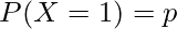  P(X=1)=p 