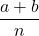 \displaystyle \frac{a+b}{n}