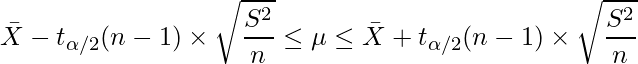  \displaystyle \bar{X}-t_{\alpha/2}(n-1) \times \sqrt{\frac{S^2}{n}} \leq \mu \leq \bar{X}+t_{\alpha/2}(n-1) \times \sqrt{\frac{S^2}{n}} 