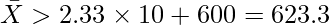  \bar{X} > 2.33　\times 10 +600 =623.3 