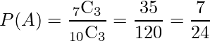   P(A)=\displaystyle \frac{ {}_7 \mathrm{C}_3 }{ {}_{10} \mathrm{C}_3}=\displaystyle \frac{35}{120}=\displaystyle \frac{7}{24}  