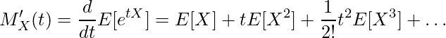  \displaystyle M'_X(t) = \frac{d}{dt} E[e^{tX}] = E[X] + tE[X^2] + \frac{1}{2!}t^2E[X^3] + \dots 