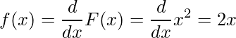  f(x)=\displaystyle \frac{d}{dx} F(x) =\displaystyle \frac{d}{dx} x^2 =2x 