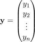  \[\mathbf{y}= \begin{pmatrix} y_1 \\ y_2 \\ \vdots \\ y_n \end{pmatrix}\] 