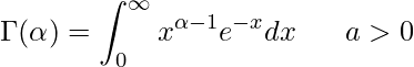  \displaystyle \Gamma(\alpha) = \int_{0}^{\infty} x^{\alpha-1}e^{-x}dx ~~~~~ a > 0 