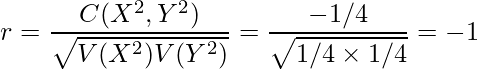  \displaystyle r=\frac{C(X^2,Y^2)}{\sqrt{V(X^2)V(Y^2)}} = \frac{-1/4}{\sqrt{1/4 \times 1/4}} = -1 