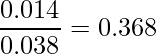  \displaystyle \frac{0.014}{0.038} = 0.368 