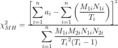  \chi^2_{MH} = \frac{\left[\displaystyle \sum_{i = 1}^n a_i -  \sum_{i = 1}^n \left( \frac {M_{1i}N_{1i}}{T_i} \right) \right]^2} {\displaystyle \sum_{i = 1}^n \frac {M_{1i}M_{2i}N_{1i}N_{2i}}{{T_i}^2 (T_i-1)}} 