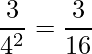  \displaystyle \frac{3}{4^2}= \frac{3}{16}  