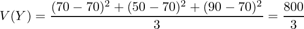  \displaystyle V(Y)=\frac{(70-70)^2+(50-70)^2+(90-70)^2}{3}=\frac{800}{3} 