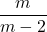 \displaystyle \frac{m}{m-2}