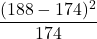 \displaystyle \frac{(188-174)^{2}}{174}