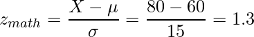  \displaystyle z_{math}=\frac{X-\mu}{\sigma}=\frac{80-60}{15}=1.3 