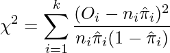  \displaystyle \chi^2 = \sum_{i=1}^{k} \frac{(O_i - n_i \hat{\pi}_i)^2}{n_i \hat{\pi}_i(1 - \hat{\pi}_i)} 