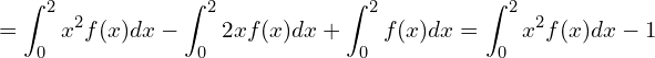  = \displaystyle \int_{0}^{2} x^2 f(x) dx - \int_{0}^{2} 2x f(x) dx + \int_{0}^{2} f(x) dx = \int_{0}^{2} x^2 f(x) dx -1 