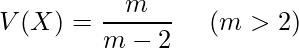  \displaystyle V(X)=\frac{m}{m-2}~~~~(m>2) 