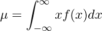  \mu=\displaystyle\int_{-\infty}^{\infty} x f(x) dx 