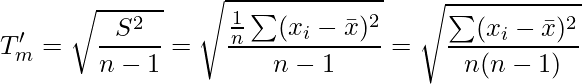  \displaystyle T'_m = \sqrt{\frac{S^2}{n-1}} = \sqrt{\frac{\frac{1}{n}\sum (x_i-\bar{x})^2 }{n-1}} = \sqrt{\frac{\sum (x_i-\bar{x})^2 }{n(n-1)}} 