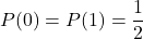 P(0)=P(1)=\displaystyle \frac{1}{2}