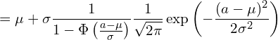  \displaystyle =\mu + \sigma  \frac{1}{1-\Phi \left( \frac{a-\mu}{\sigma} \right)}\frac{1}{\sqrt{2\pi}}\exp \left( -\frac{(a-\mu)^2}{2\sigma^2} \right) 