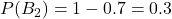 P(B_2)=1-0.7=0.3