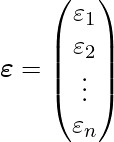 \[\boldsymbol{\varepsilon}= \begin{pmatrix} \varepsilon_1 \\ \varepsilon_2 \\ \vdots \\ \varepsilon_n \end{pmatrix}\] 