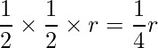  \displaystyle \frac{1}{2} \times \displaystyle \frac{1}{2} \times r =\displaystyle \frac{1}{4}r 