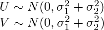  U \sim N(0,\sigma_1^2 + \sigma_2^2) \\ V \sim N(0,\sigma_1^2 + \sigma_2^2) 