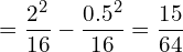  \displaystyle = \frac{2^2}{16} - \frac{0.5^2}{16} = \frac{15}{64} 