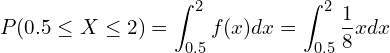  \displaystyle P(0.5 \leq X \leq 2)= \int_{0.5}^{2} f(x) dx = \int_{0.5}^{2} \frac{1}{8}x dx 