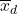 \overline{x}_{d}