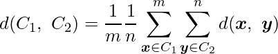  \displaystyle d(C_1,\ C_2) = \frac{1}{m} \frac{1}{n}\sum^{m}_{\boldsymbol{x} \in C_1} \sum^{n}_{\boldsymbol{y} \in C_2} d(\boldsymbol{x},\ \boldsymbol{y}) 