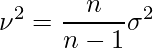  \displaystyle  \nu ^2 =\frac{n}{n-1} \sigma ^2  