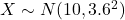 X \sim N(10,{3.6}^2)