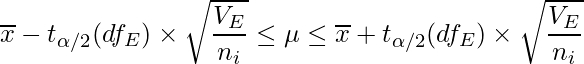  \displaystyle \overline{x}-t_{\alpha/2}(df_E) \times \sqrt{\frac{V_E}{n_i}} \leq \mu  \leq \overline{x}+t_{\alpha/2}(df_E) \times \sqrt{\frac{V_E}{n_i}} 