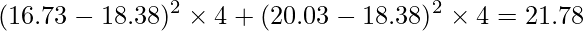  \displaystyle (16.73-18.38)^{2} \times 4 +(20.03-18.38)^{2} \times 4 = 21.78 