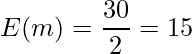  \displaystyle E(m) = \frac{30}{2} = 15 