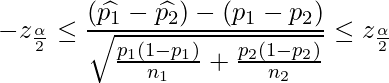  \displaystyle -z_{\frac{\alpha}{2}} \leq \frac{(\widehat{p_1}-\widehat{p_2}) - (p_1-p_2)}{\sqrt{\frac{p_1(1-p_1)}{n_1}+\frac{p_2(1-p_2)}{n_2}}} \leq z_{\frac{\alpha}{2}} 