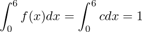  \displaystyle \int_0^6 f(x)dx= \displaystyle \int_0^6 cdx=1 