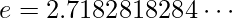  e= 2.7182818284 \cdots 