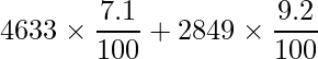  \displaystyle 4633 \times \frac{7.1}{100} + 2849 \times \frac{9.2}{100} 