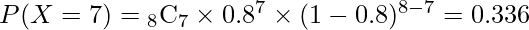  P(X=7)= {}_{8} \mathrm{C}_{7} \times 0.8^{7} \times (1-0.8)^{8-7} =0.336 