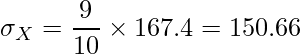  \displaystyle \sigma_X=\frac{9}{10} \times 167.4 = 150.66 