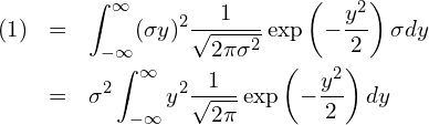  \setcounter{eqnarray*}{2} \begin{eqnarray*} \displaystyle (1) &=&\int_{-\infty }^{\infty} (\sigma y)^2 \frac{1}{\sqrt{2\pi \sigma^2}}  \exp \left( -\frac{y^2}{2} \right) \sigma dy \nonumber \\ &=&\sigma^2 \int_{-\infty }^{\infty} y^2 \frac{1}{\sqrt{2\pi}} \exp \left(-\frac{y^2}{2} \right) dy \end{eqnarray*} 