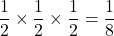 \displaystyle \frac{1}{2} \times \displaystyle \frac{1}{2}  \times \displaystyle \frac{1}{2}=\displaystyle \frac{1}{8}