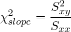  \displaystyle \chi^2_{slope} = \frac{S^2_{xy}}{S_{xx}} 