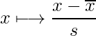  x  \longmapsto \displaystyle \frac{x - \overline{x}}{s} 