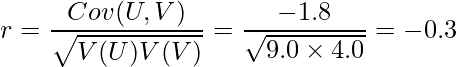  \displaystyle r=\frac{Cov(U, V)}{\sqrt{V(U)V(V)}}=\frac{-1.8}{\sqrt{9.0 \times 4.0}}=-0.3 